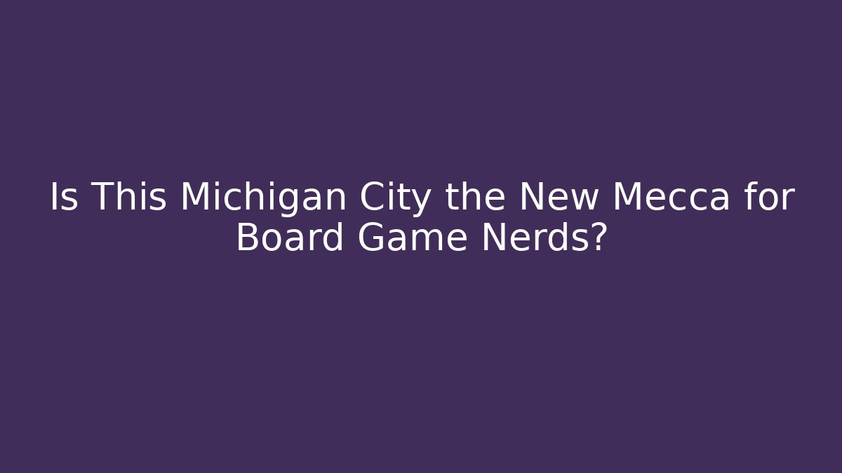Is This Michigan City the New Mecca for Board Game Nerds?