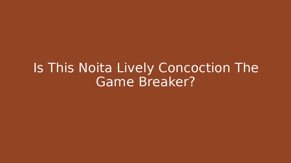 Is This Noita Lively Concoction The Game Breaker?