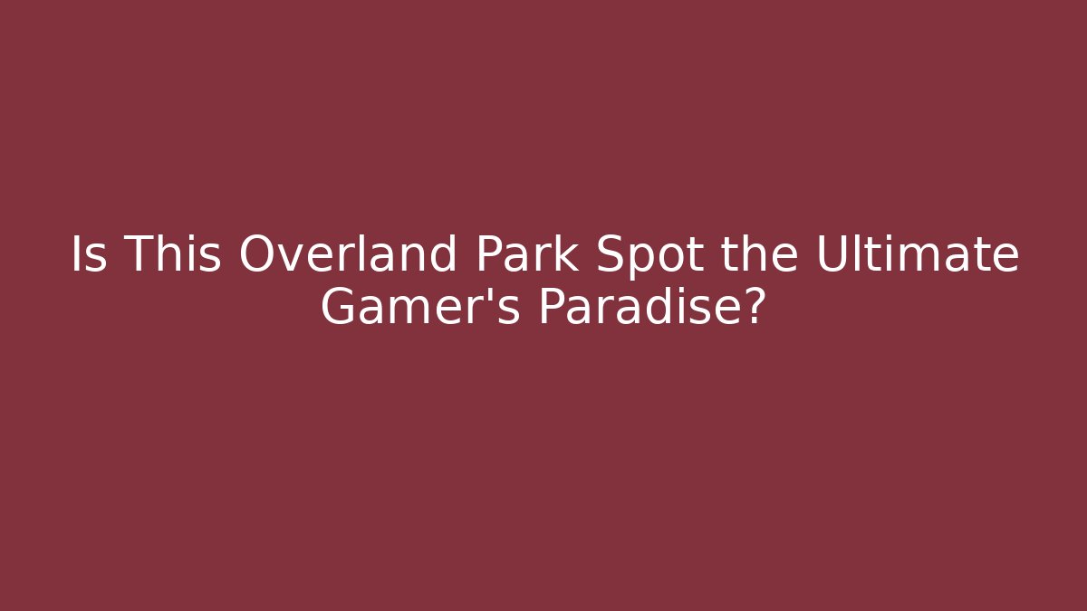 Is This Overland Park Spot the Ultimate Gamer's Paradise?