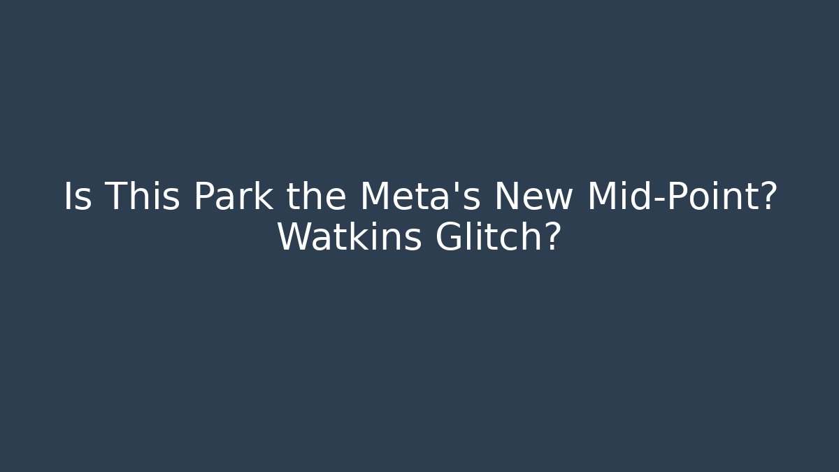 Is This Park the Meta's New Mid-Point? Watkins Glitch?