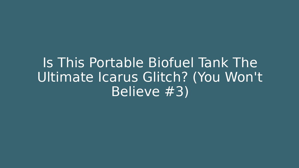 Is This Portable Biofuel Tank The Ultimate Icarus Glitch? (You Won't Believe #3)