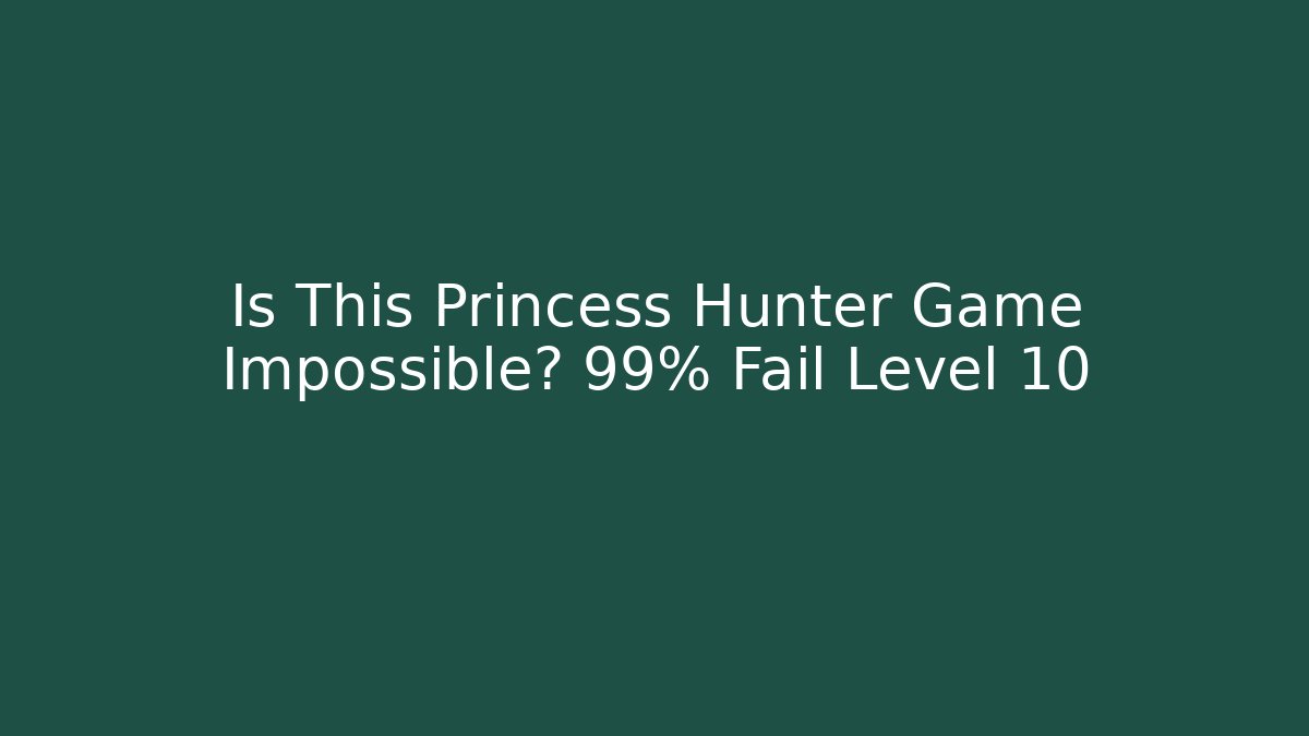 Is This Princess Hunter Game Impossible? 99% Fail Level 10 - Boomer Naturals