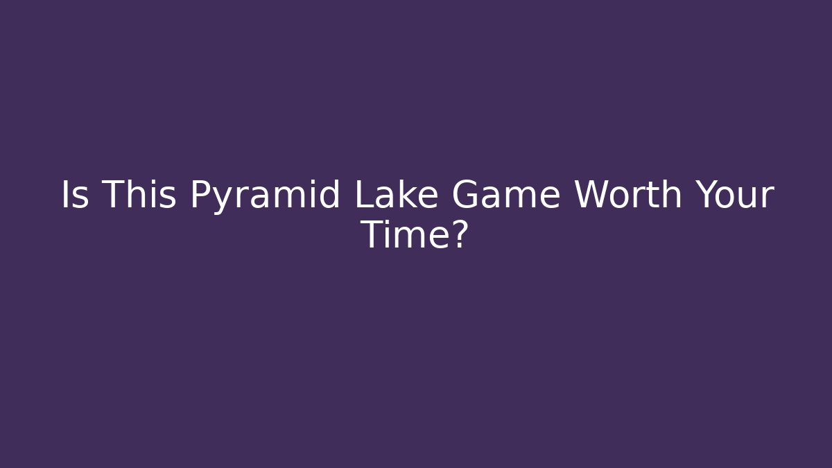 Is This Pyramid Lake Game Worth Your Time?