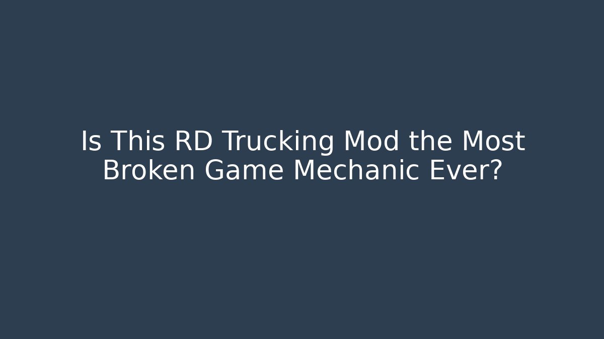 Is This RD Trucking Mod the Most Broken Game Mechanic Ever?