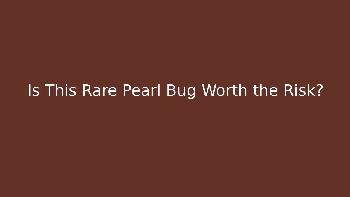 Is This Rare Pearl Bug Worth the Risk?