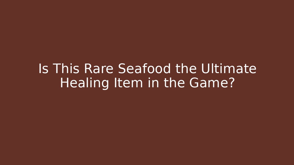 Is This Rare Seafood the Ultimate Healing Item in the Game?