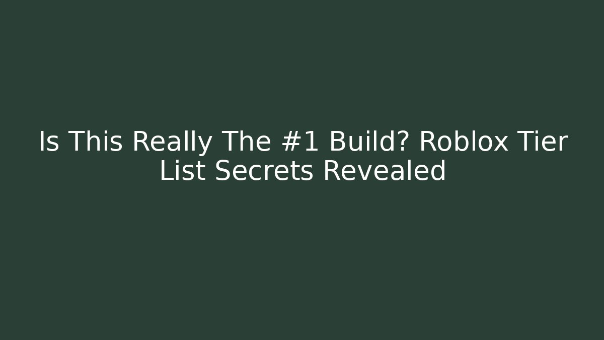 Is This Really The #1 Build? Roblox Tier List Secrets Revealed