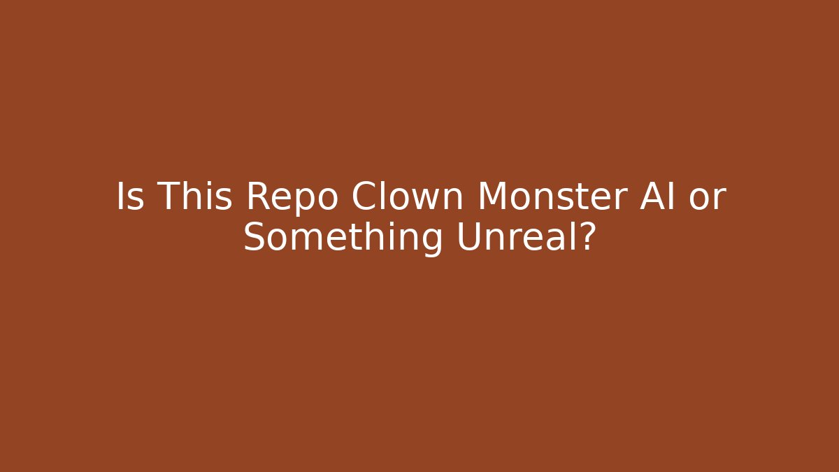 Is This Repo Clown Monster AI or Something Unreal?