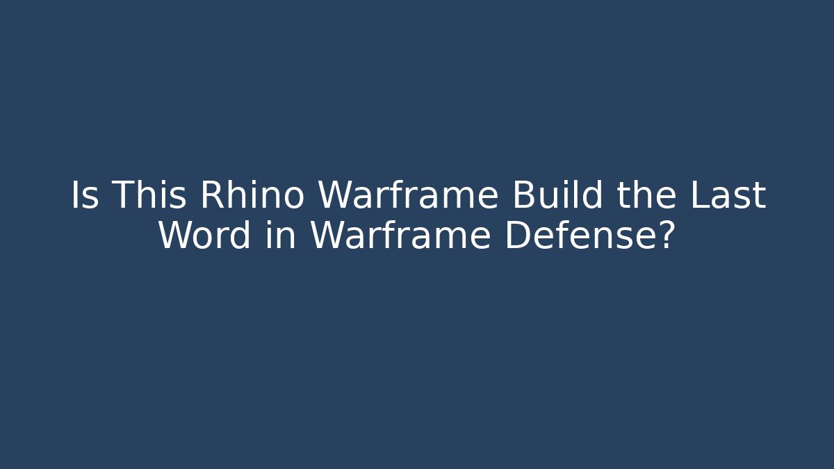 Is This Rhino Warframe Build the Last Word in Warframe Defense?