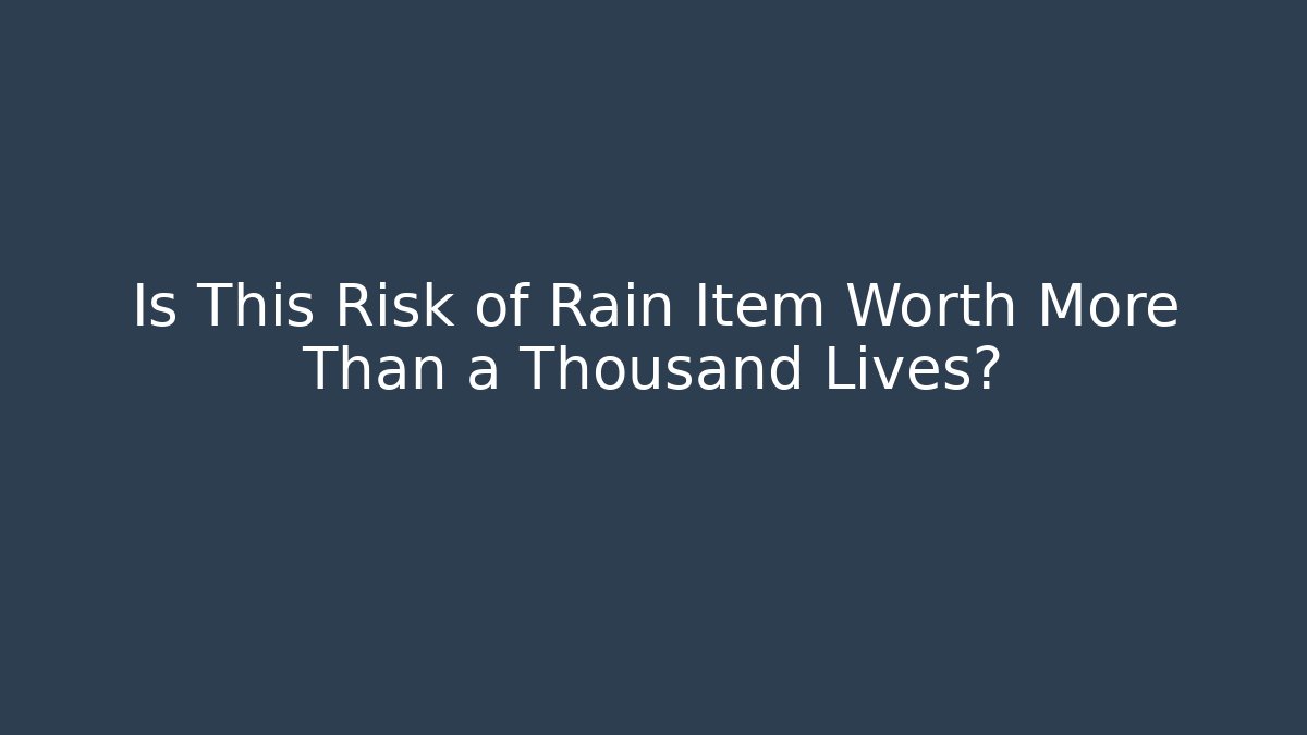 Is This Risk of Rain Item Worth More Than a Thousand Lives?