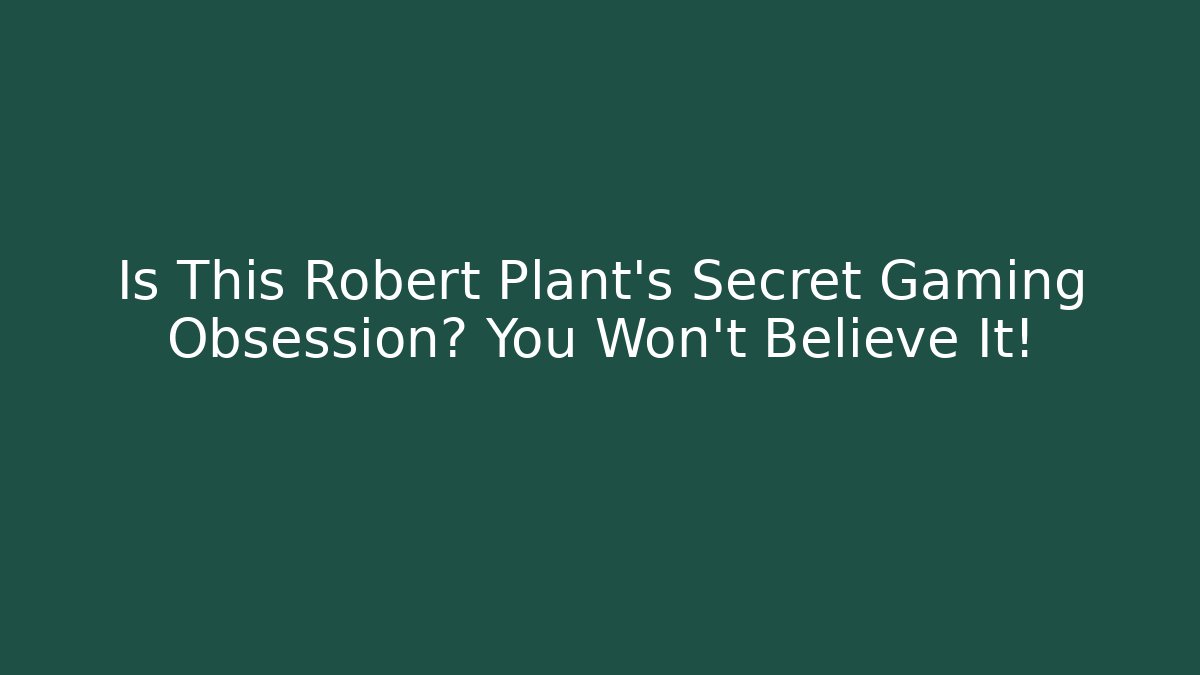 Is This Robert Plant's Secret Gaming Obsession? You Won't Believe It!