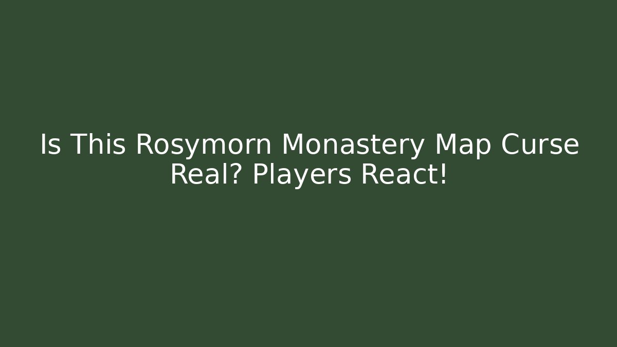 Is This Rosymorn Monastery Map Curse Real? Players React!