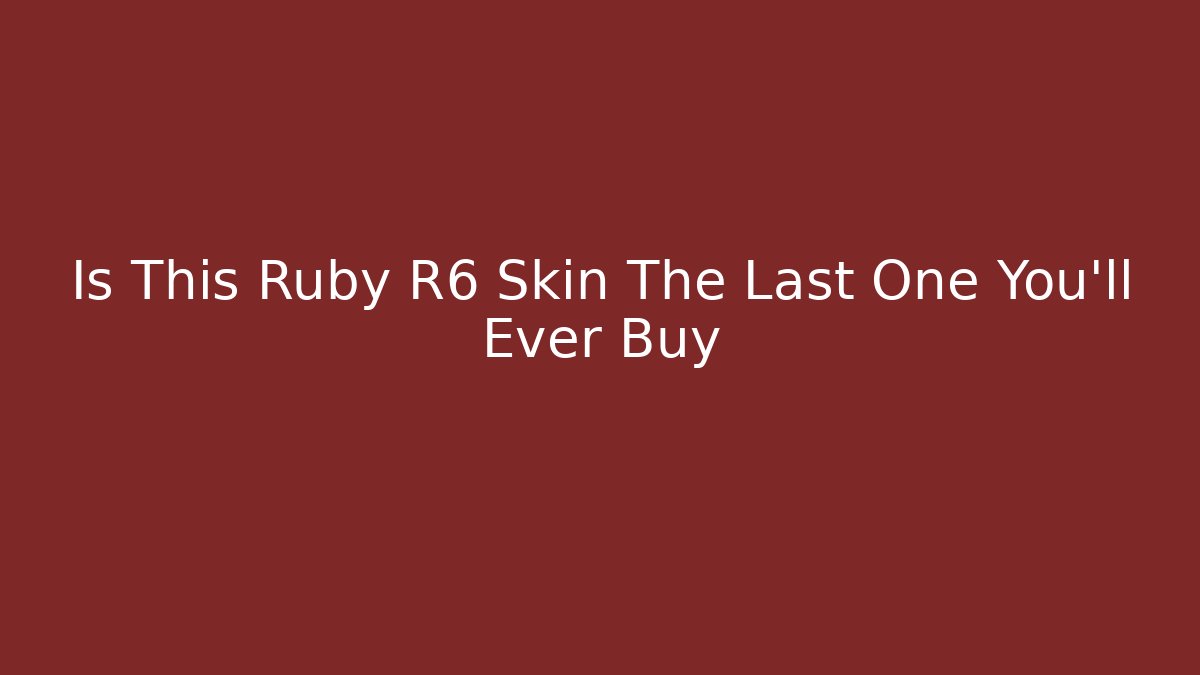 Is This Ruby R6 Skin The Last One You’ll Ever Buy