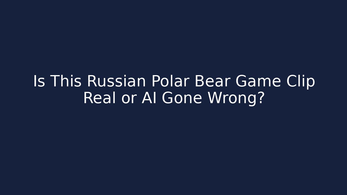 Is This Russian Polar Bear Game Clip Real or AI Gone Wrong?