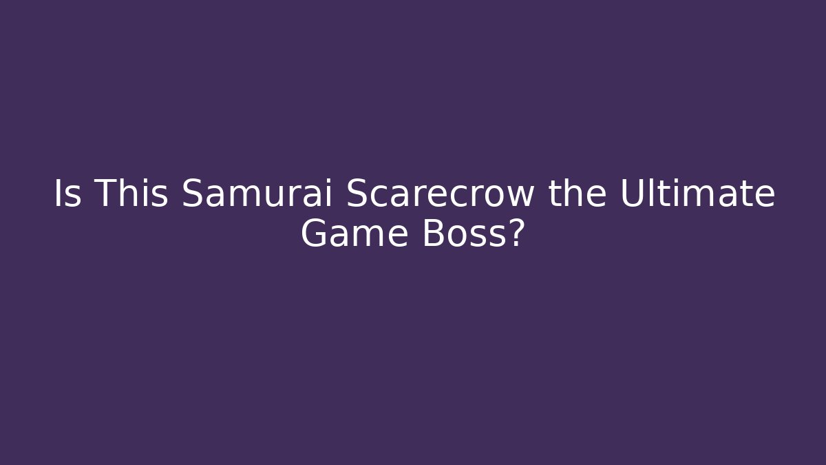 Is This Samurai Scarecrow the Ultimate Game Boss?