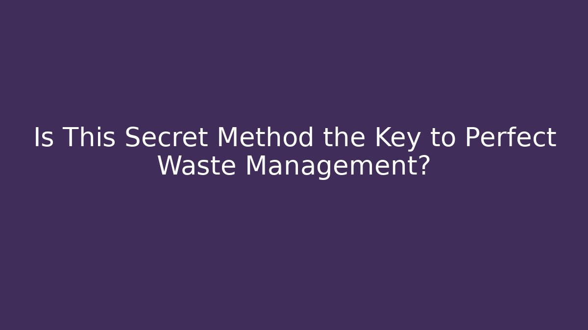 Is This Secret Method the Key to Perfect Waste Management?