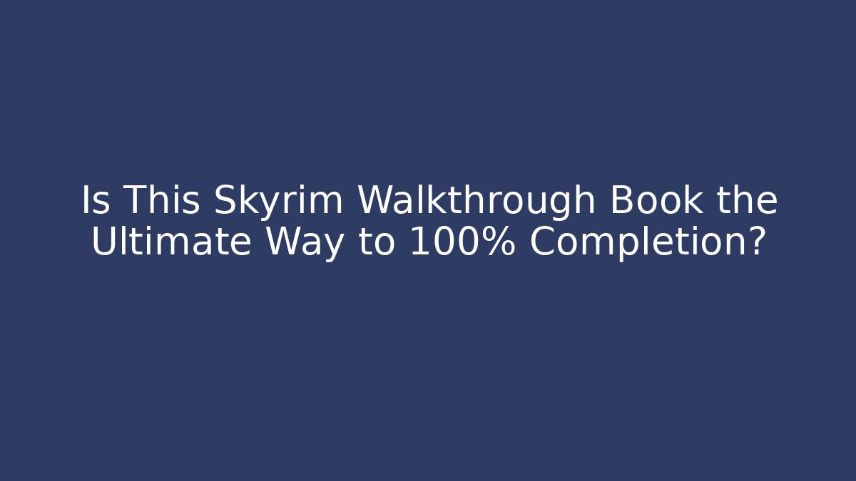 Is This Skyrim Walkthrough Book the Ultimate Way to 100% Completion?