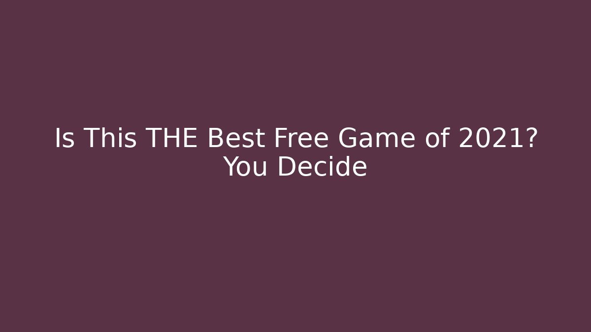 Is This THE Best Free Game of 2021? You Decide
