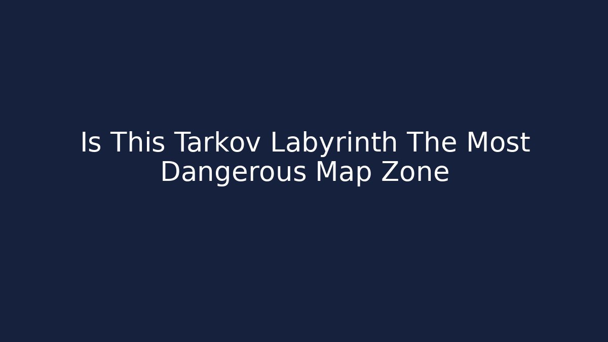 Is This Tarkov Labyrinth The Most Dangerous Map Zone - Boomer Naturals