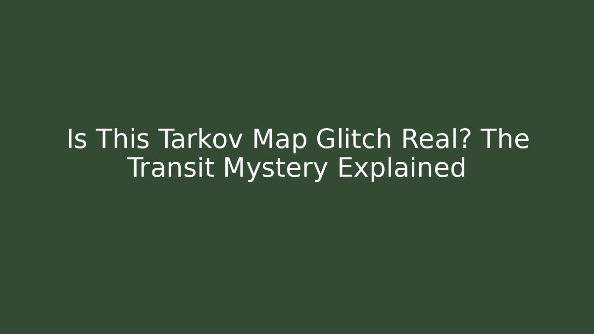 Is This Tarkov Map Glitch Real? The Transit Mystery Explained