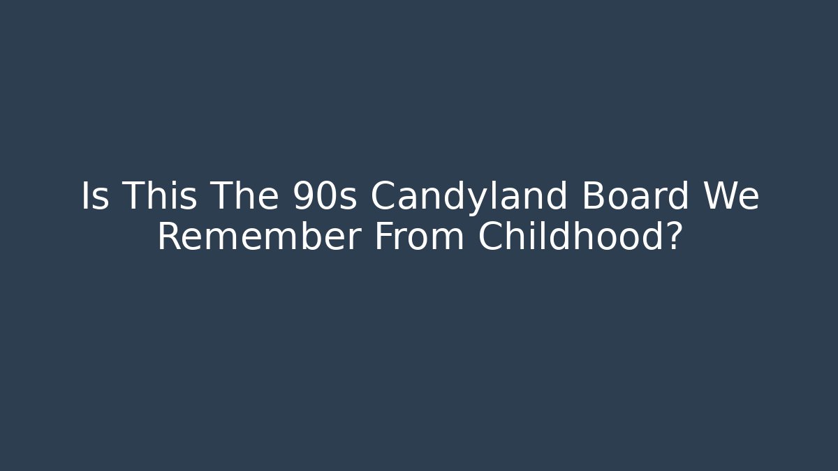 Is This The 90s Candyland Board We Remember From Childhood?