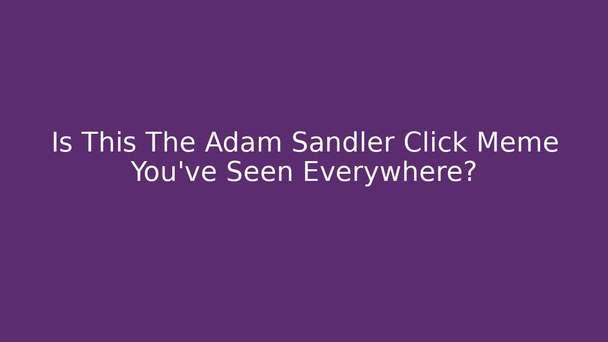 Is This The Adam Sandler Click Meme You've Seen Everywhere?
