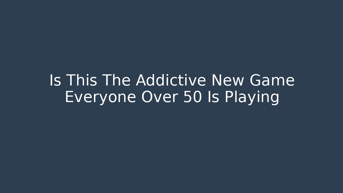 Is This The Addictive New Game Everyone Over 50 Is Playing - Boomer Naturals