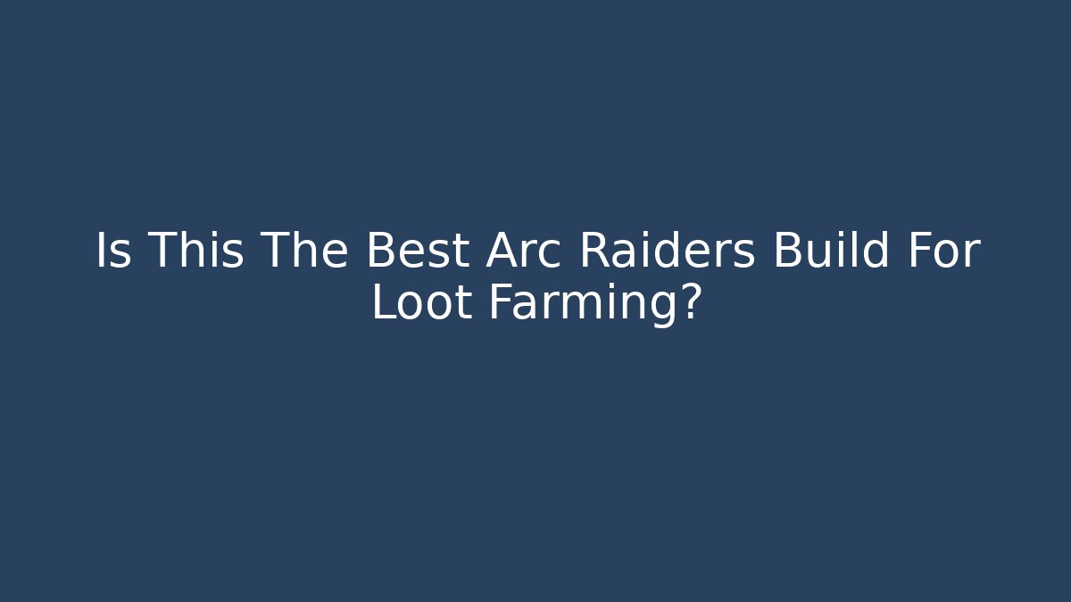 Is This The Best Arc Raiders Build For Loot Farming?