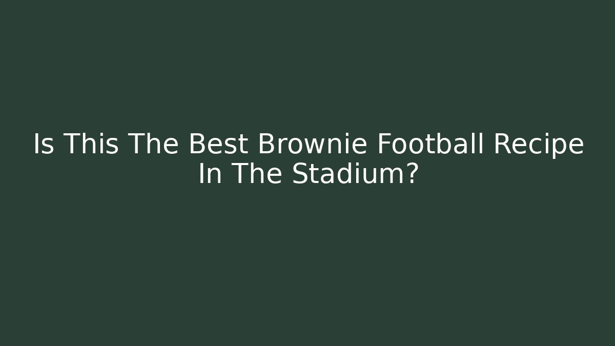 Is This The Best Brownie Football Recipe In The Stadium?