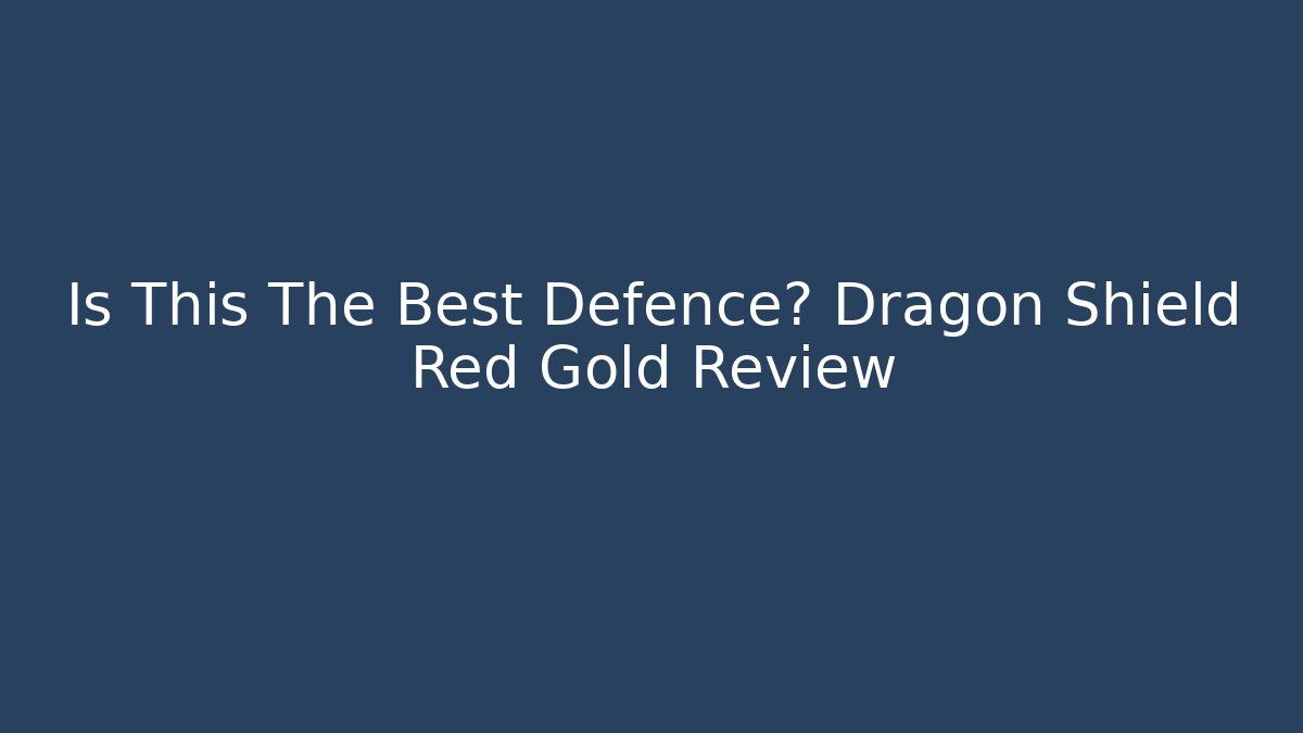 Is This The Best Defence? Dragon Shield Red Gold Review