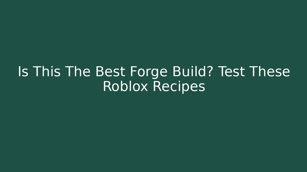 Is This The Best Forge Build? Test These Roblox Recipes