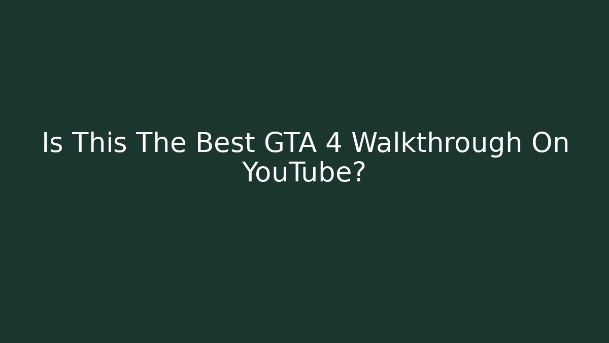 Is This The Best GTA 4 Walkthrough On YouTube?