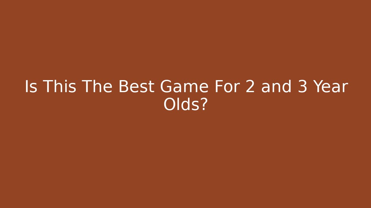 Is This The Best Game For 2 and 3 Year Olds?