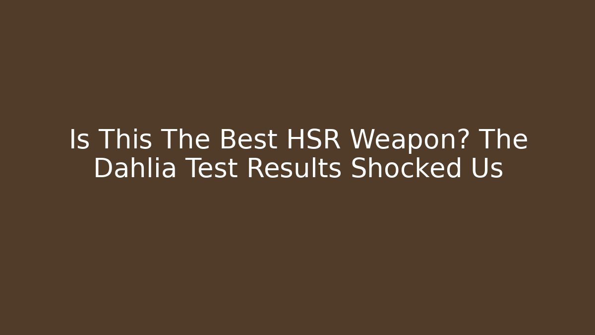 Is This The Best HSR Weapon? The Dahlia Test Results Shocked Us