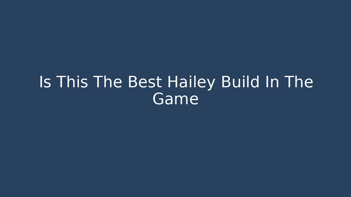 Is This The Best Hailey Build In The Game