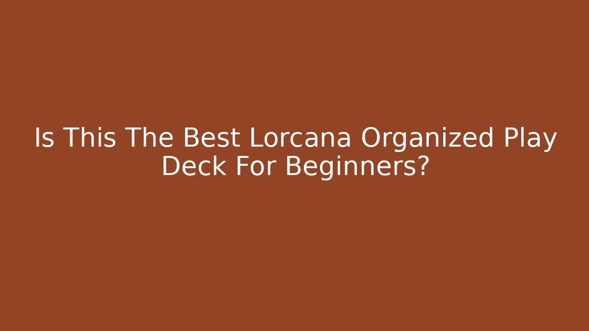 Is This The Best Lorcana Organized Play Deck For Beginners?