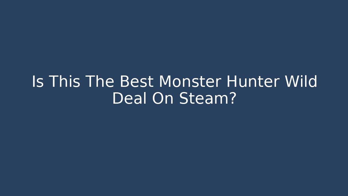 Is This The Best Monster Hunter Wild Deal On Steam?