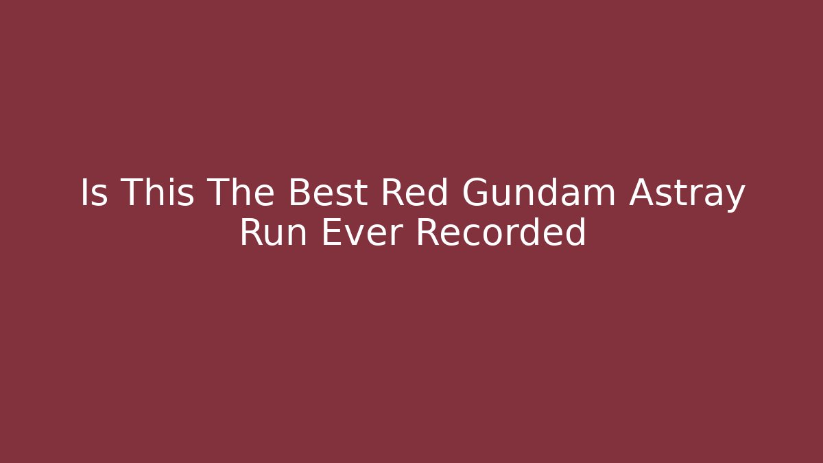 Is This The Best Red Gundam Astray Run Ever Recorded - Boomer Naturals