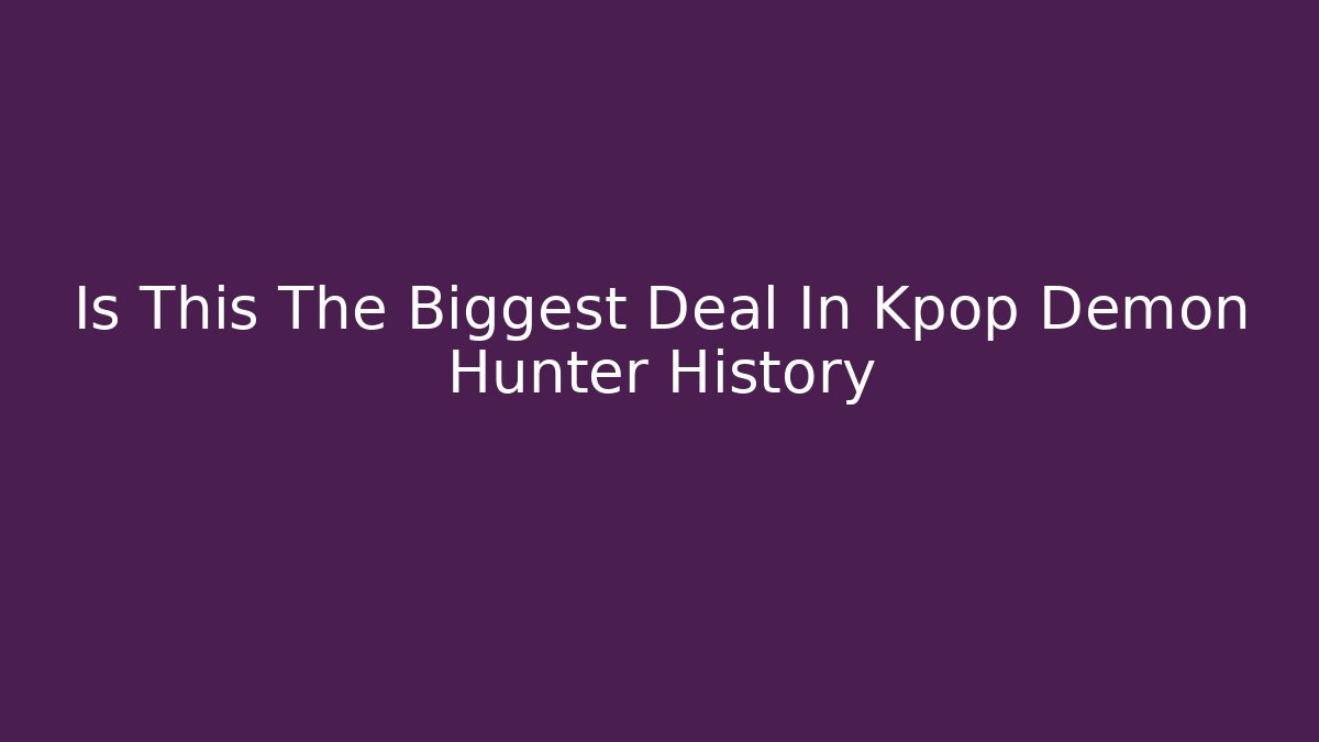 Is This The Biggest Deal In Kpop Demon Hunter History