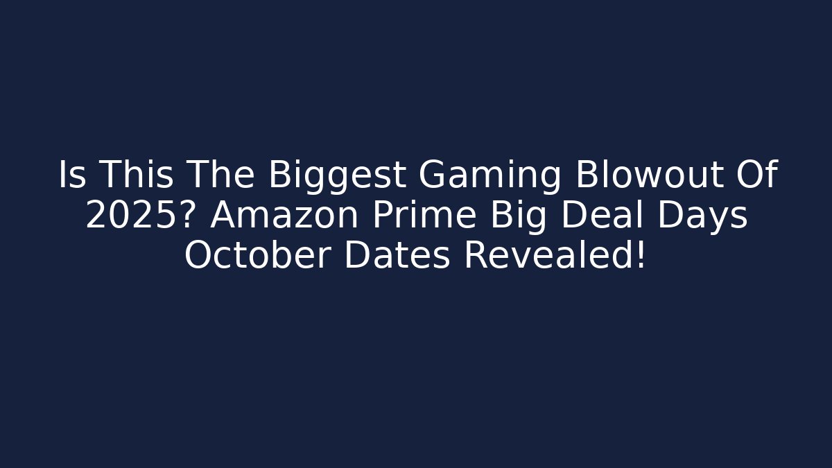 Is This The Biggest Gaming Blowout Of 2025? Amazon Prime Big Deal Days October Dates Revealed!