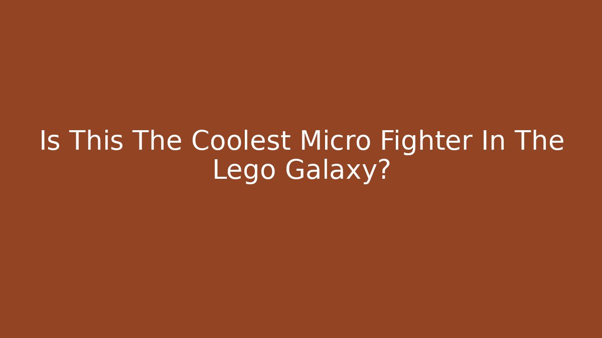 Is This The Coolest Micro Fighter In The Lego Galaxy?