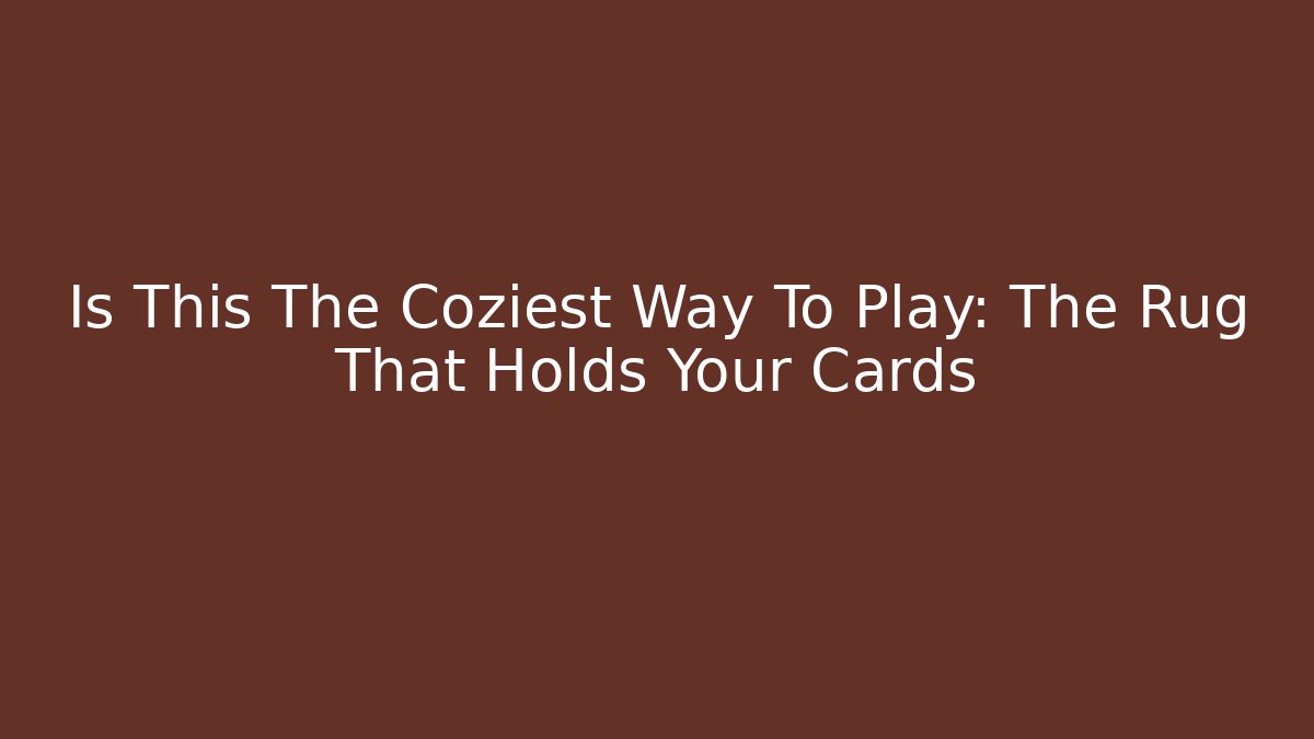 Is This The Coziest Way To Play: The Rug That Holds Your Cards
