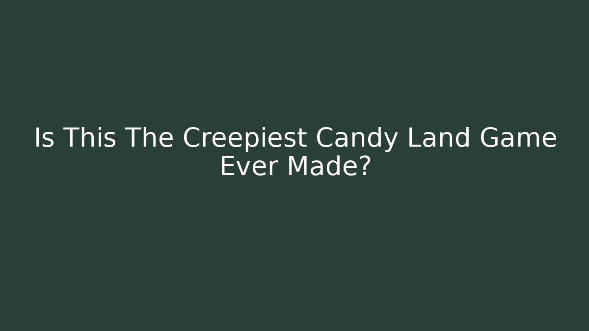 Is This The Creepiest Candy Land Game Ever Made?