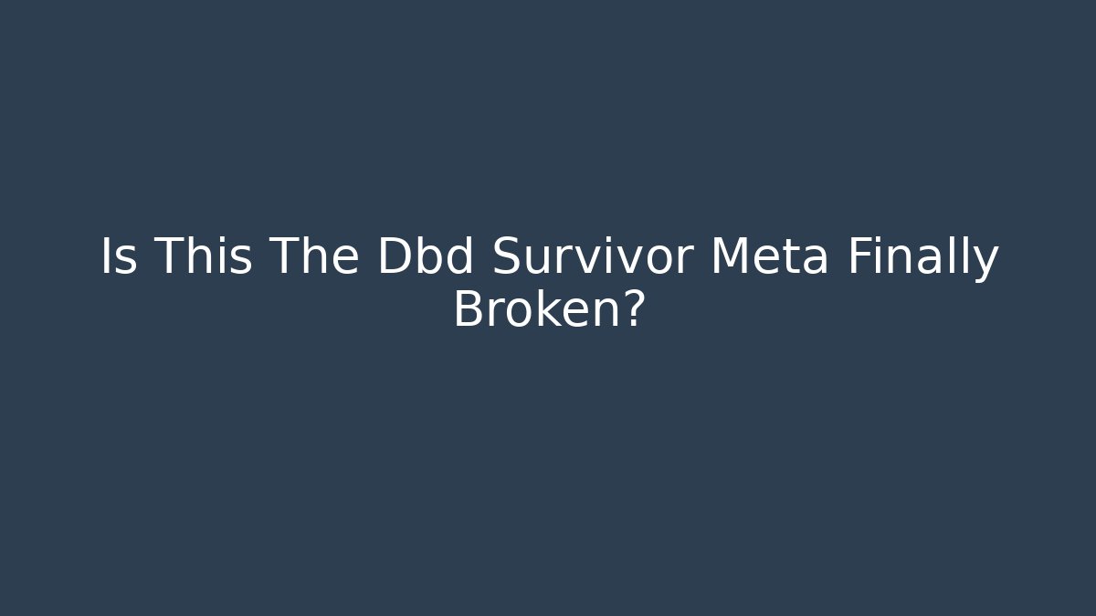Is This The Dbd Survivor Meta Finally Broken?