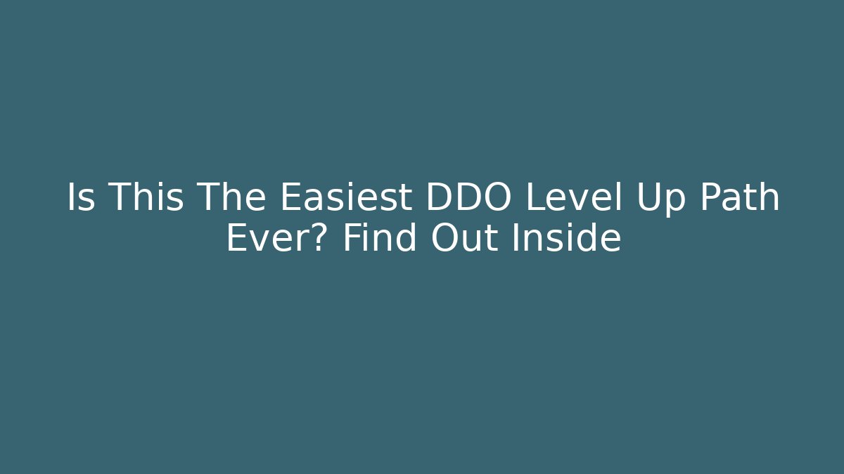 Is This The Easiest DDO Level Up Path Ever? Find Out Inside