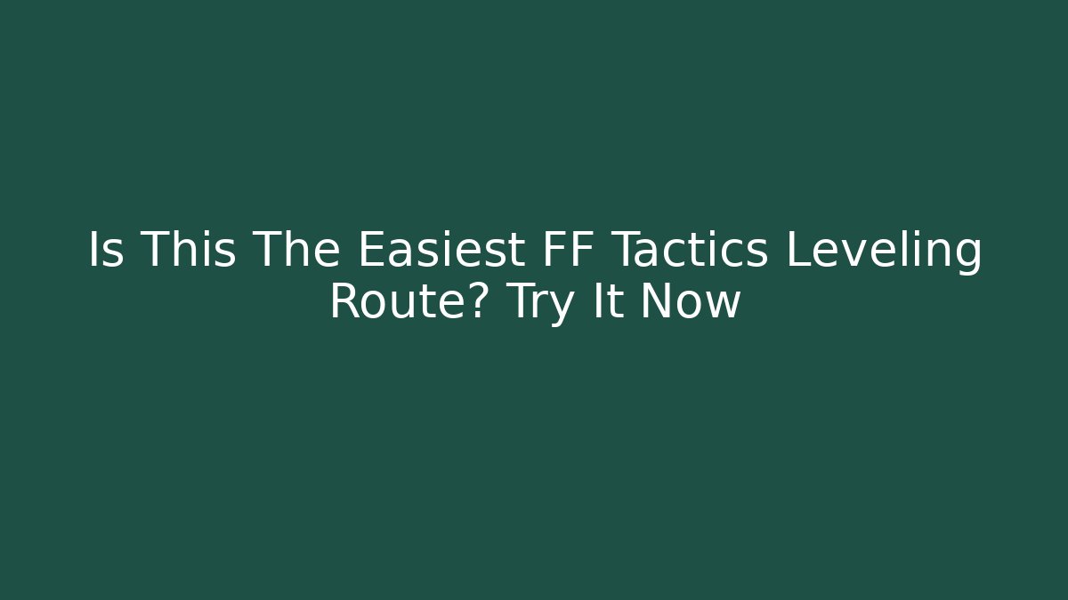 Is This The Easiest FF Tactics Leveling Route? Try It Now