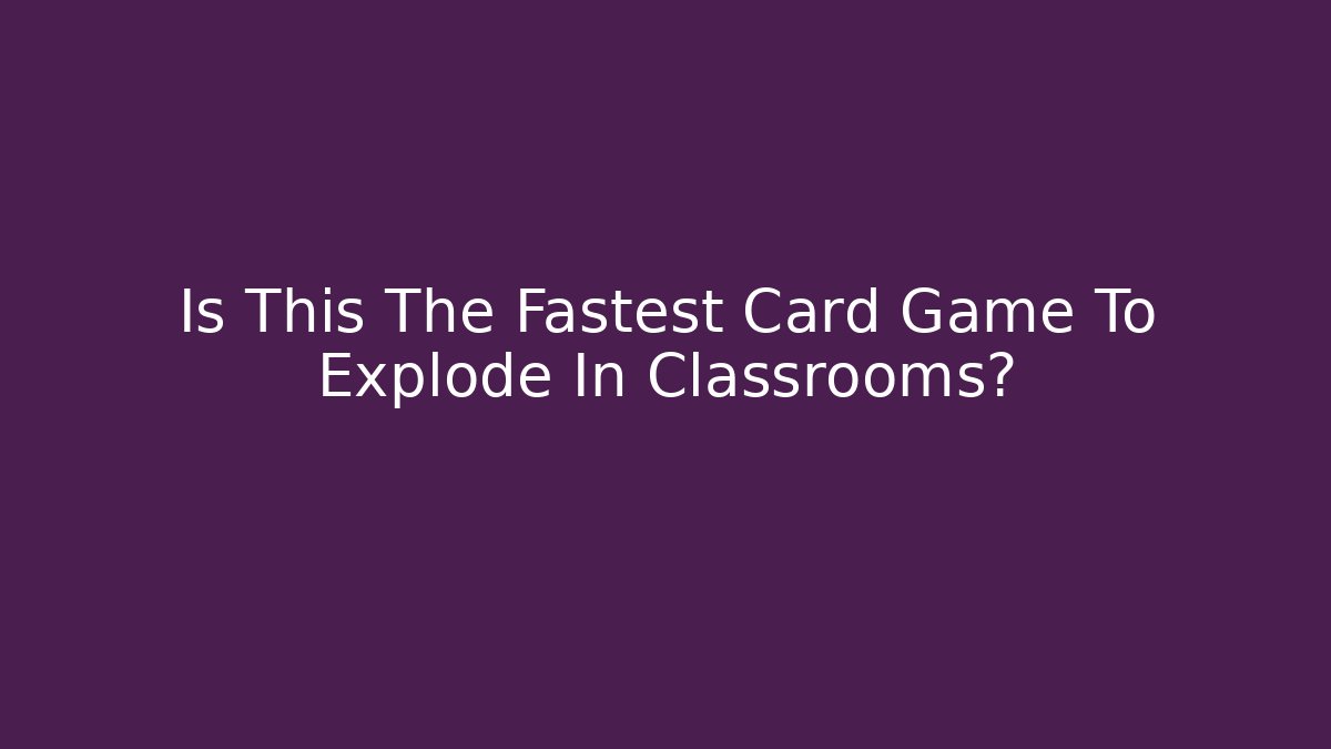 Is This The Fastest Card Game To Explode In Classrooms?