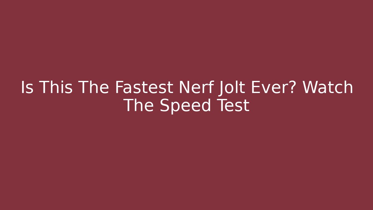 Is This The Fastest Nerf Jolt Ever? Watch The Speed Test