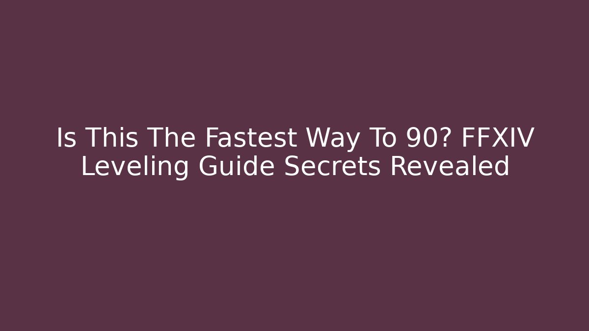 Is This The Fastest Way To 90? FFXIV Leveling Guide Secrets Revealed