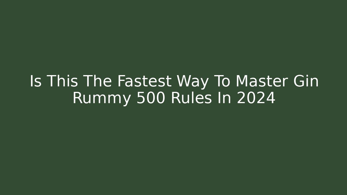 Is This The Fastest Way To Master Gin Rummy 500 Rules In 2024